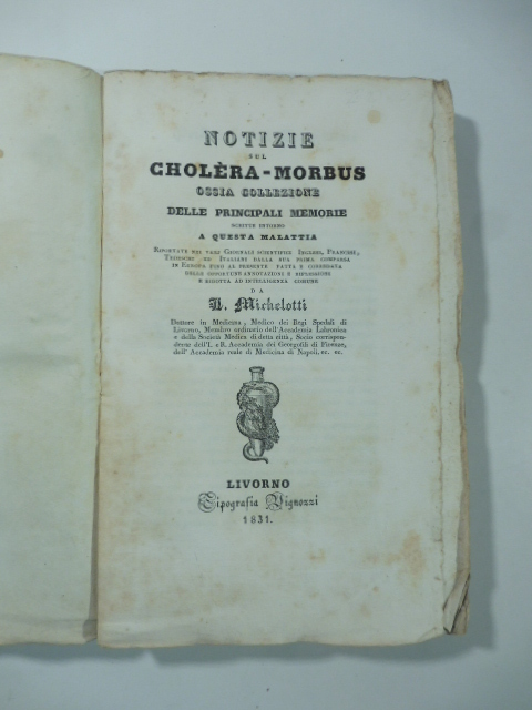 Notizie sul cholera - morbus ossia collezione delle principali memorie scritte intorno a questa malattia riportate nei varj giornali scientifici...